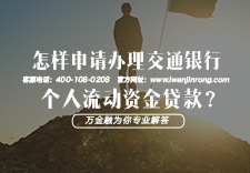 怎样申请办理交通银行个人流动资金贷款？