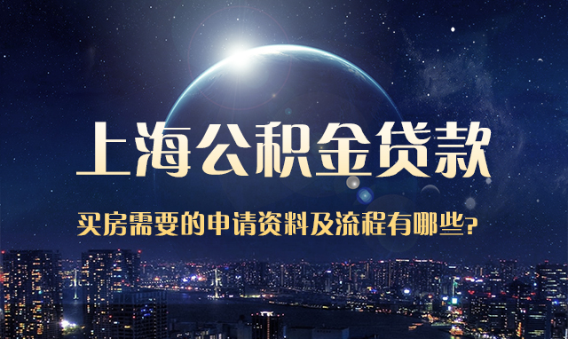 【上海公积金贷款买房】上海公积金贷款买房需要的申请资料及流程有哪些？