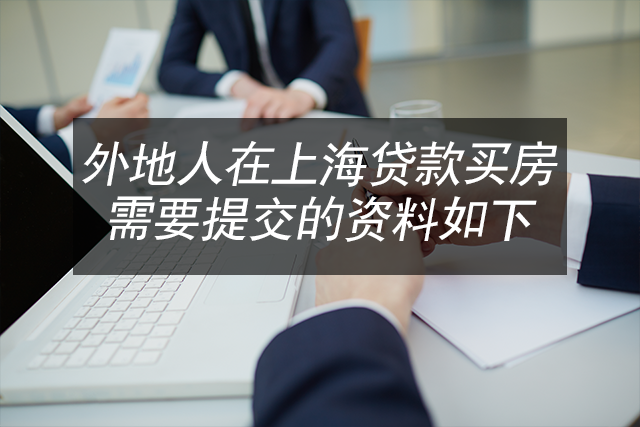 【上海贷款】外地人在上海贷款买房需要知道那些资料及政策