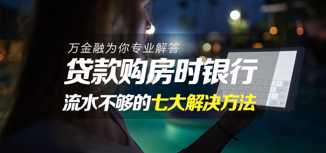 贷款购房时银行流水不够的七大解决方法
